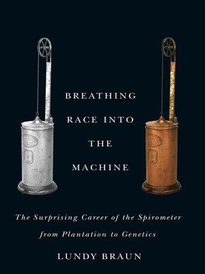 cover image of Breathing Race into the Machine: the Surprising Career of the Spirometer from Plantation to Genetics